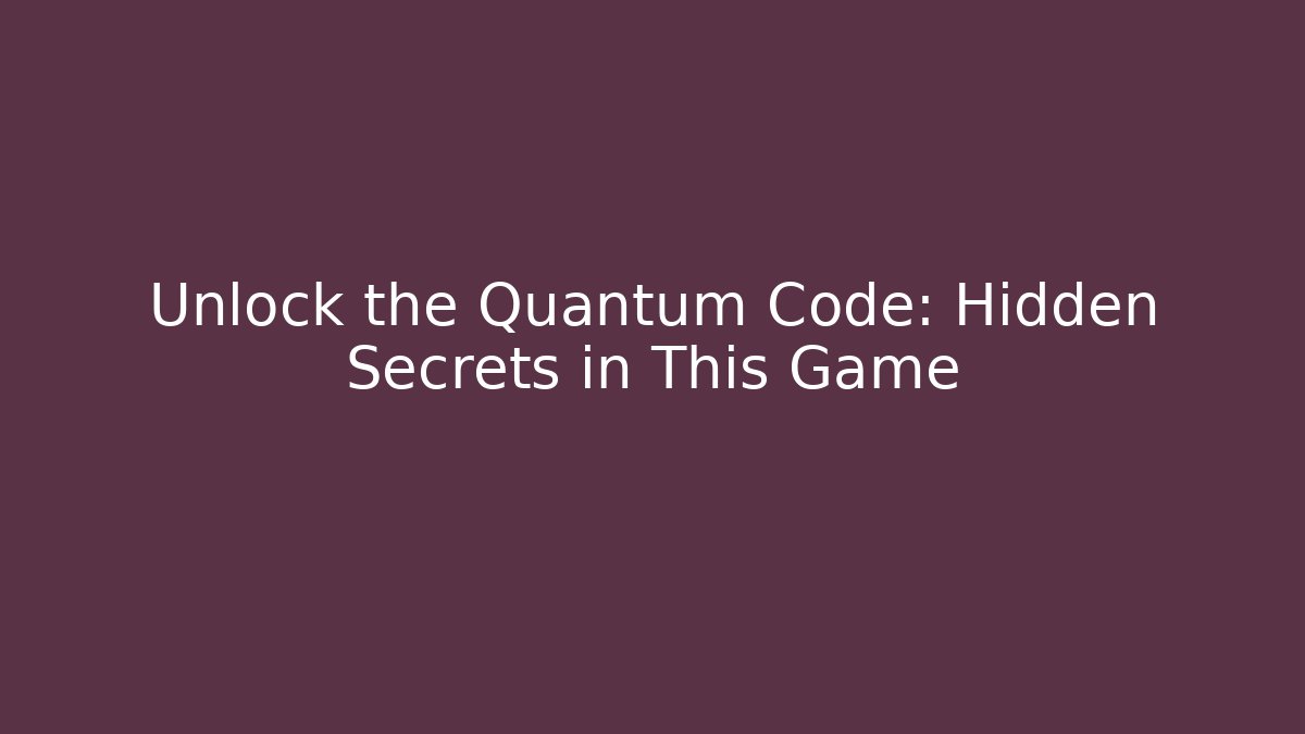 Unlock the Quantum Code: Hidden Secrets in This Game