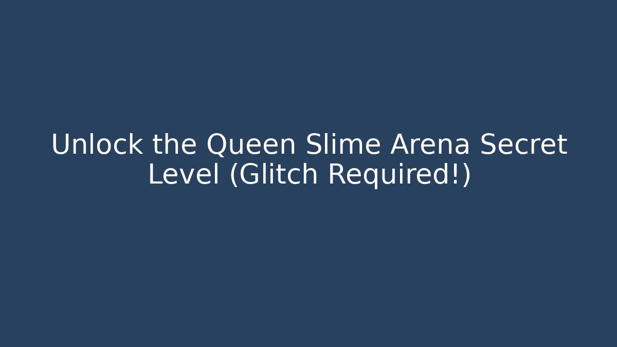 Unlock the Queen Slime Arena Secret Level (Glitch Required!)