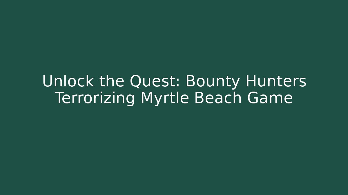 Unlock the Quest: Bounty Hunters Terrorizing Myrtle Beach Game