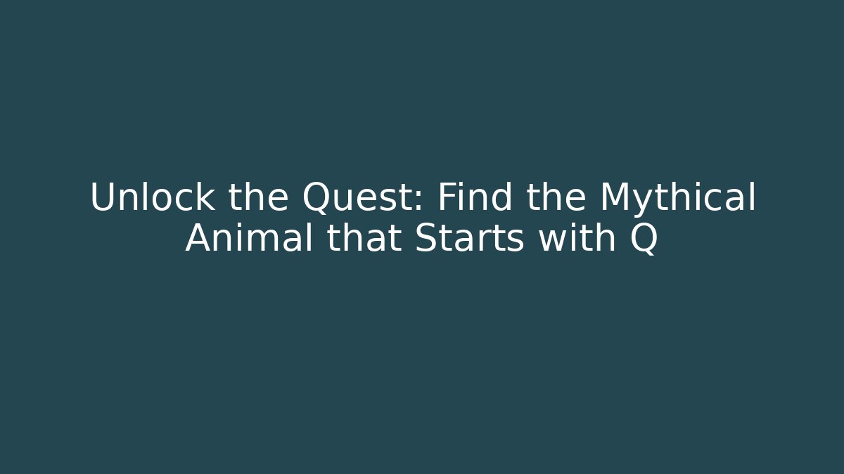 Unlock the Quest: Find the Mythical Animal that Starts with Q