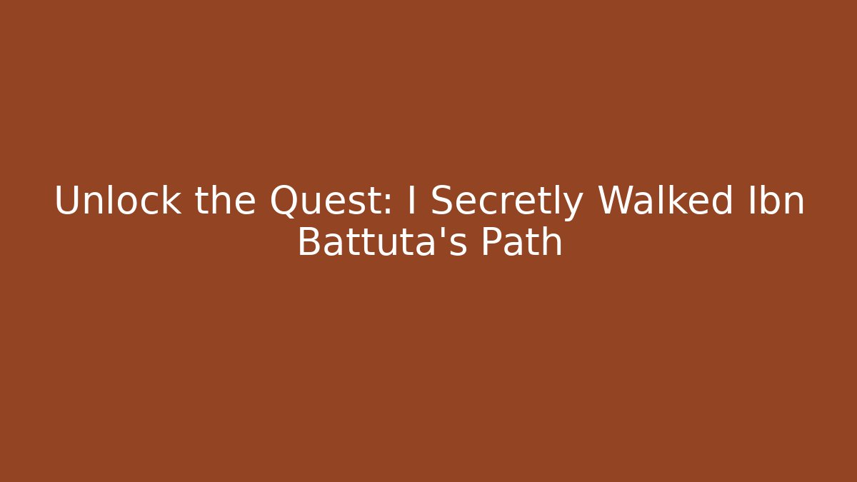 Unlock the Quest: I Secretly Walked Ibn Battuta’s Path - Critter Realm
