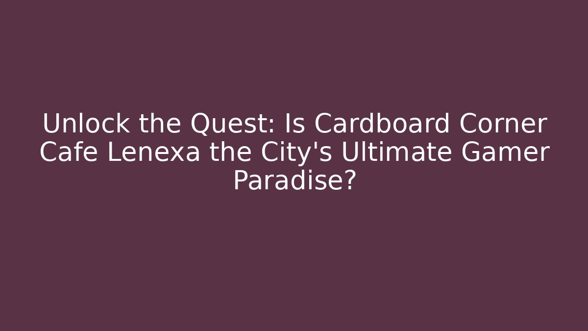 Unlock the Quest: Is Cardboard Corner Cafe Lenexa the City's Ultimate Gamer Paradise? - Critter Realm