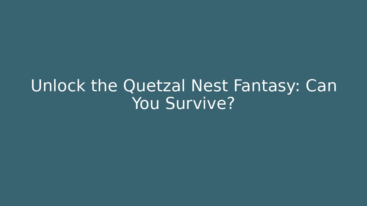 Unlock the Quetzal Nest Fantasy: Can You Survive?