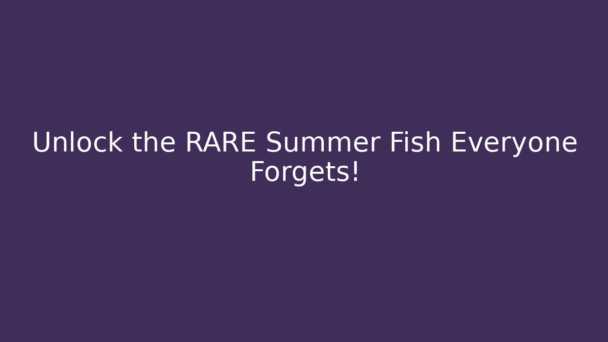 Unlock the RARE Summer Fish Everyone Forgets! - Critter Realm