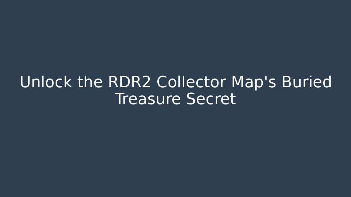 Unlock the RDR2 Collector Map's Buried Treasure Secret