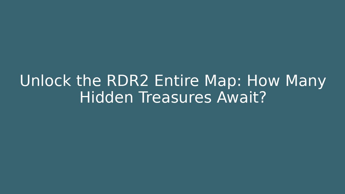 Unlock the RDR2 Entire Map: How Many Hidden Treasures Await?