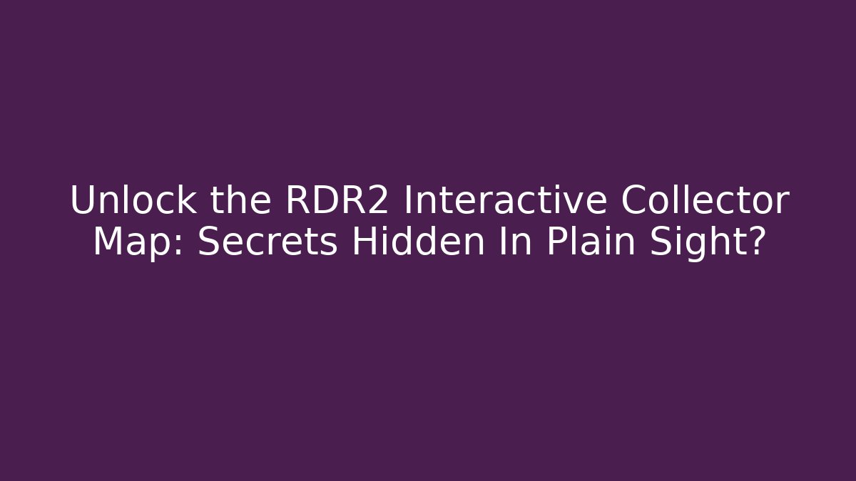 Unlock the RDR2 Interactive Collector Map: Secrets Hidden In Plain Sight? - Critter Realm
