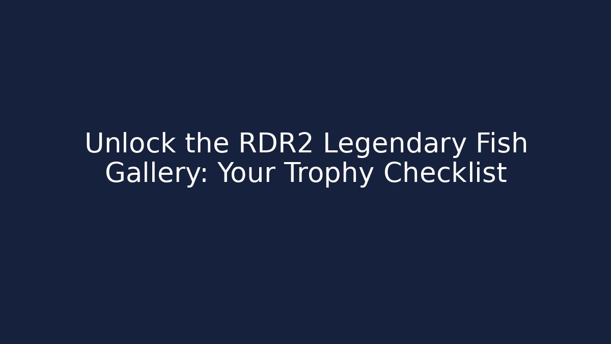 Unlock the RDR2 Legendary Fish Gallery: Your Trophy Checklist