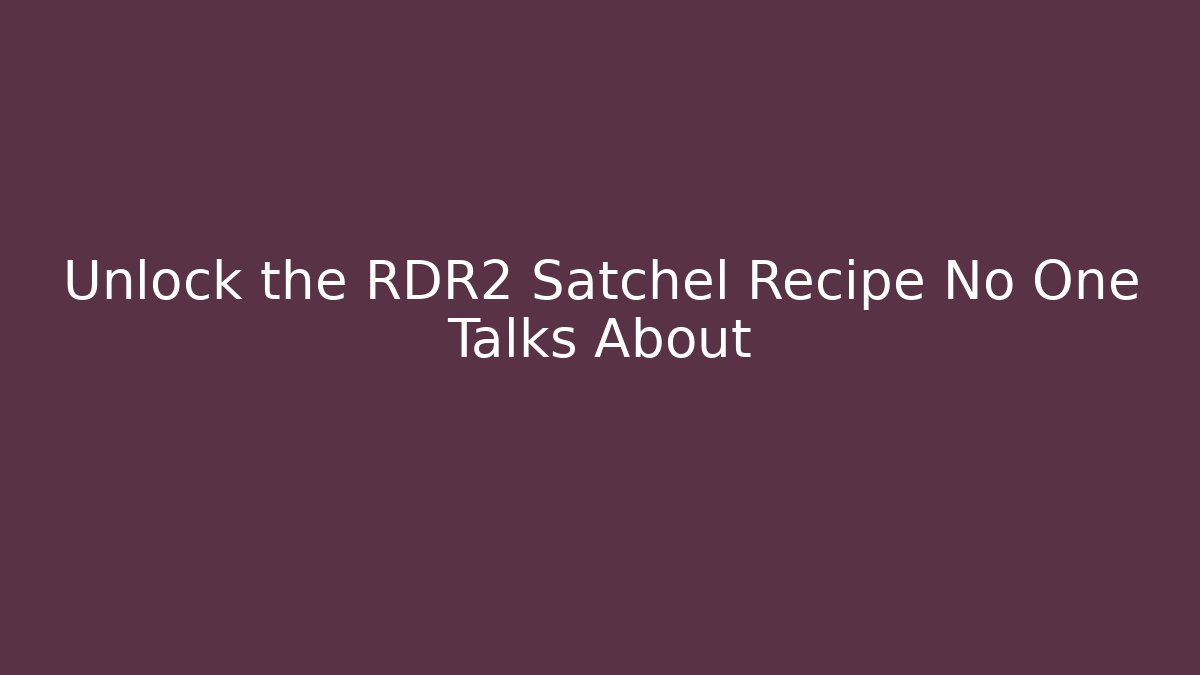 Unlock the RDR2 Satchel Recipe No One Talks About - Critter Realm