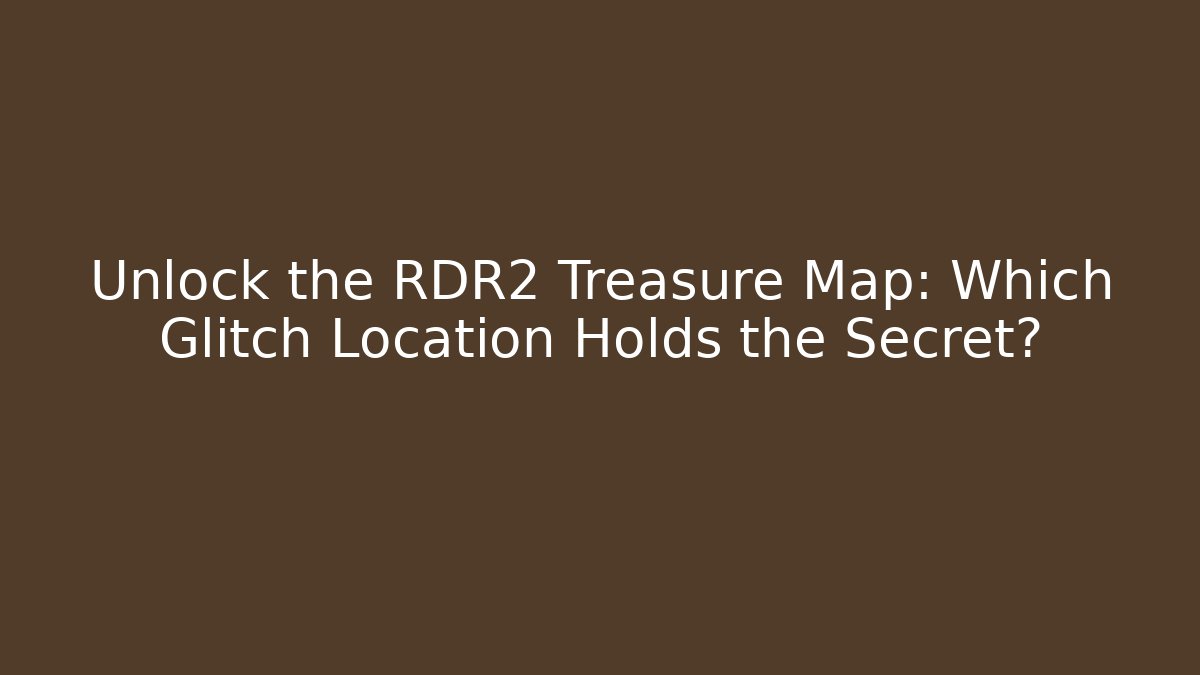 Unlock the RDR2 Treasure Map: Which Glitch Location Holds the Secret? - Critter Realm
