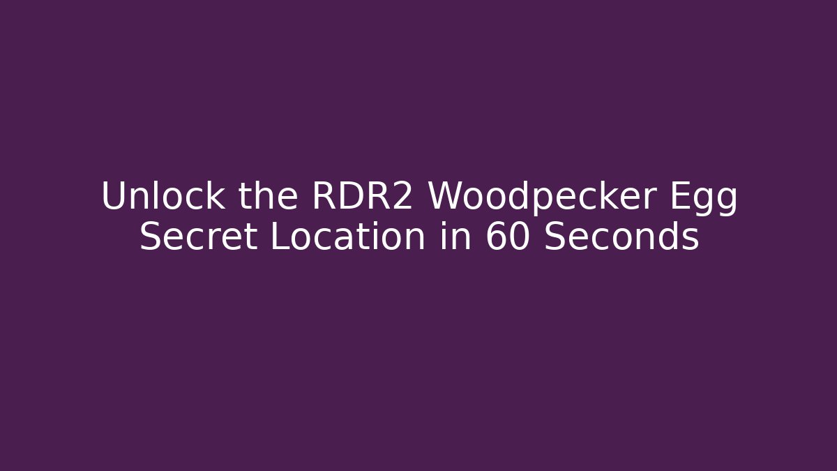 Unlock the RDR2 Woodpecker Egg Secret Location in 60 Seconds