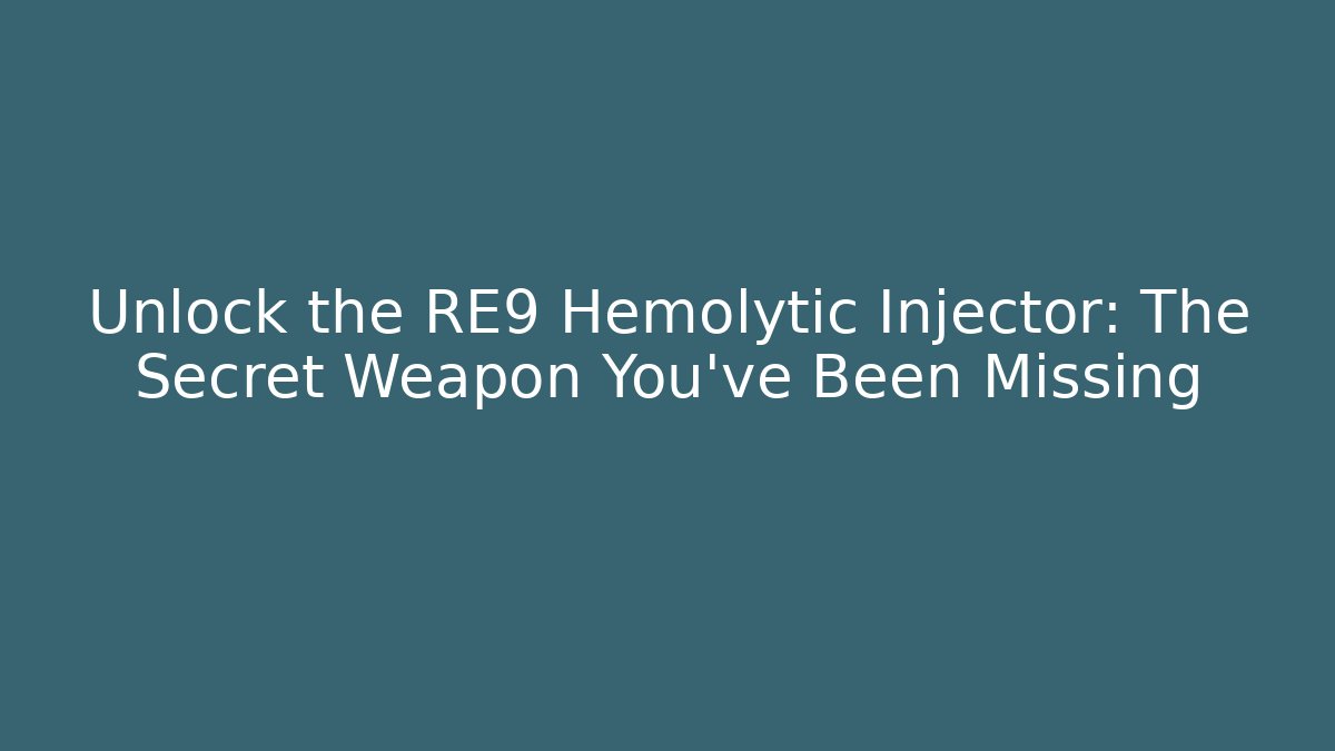 Unlock the RE9 Hemolytic Injector: The Secret Weapon You've Been Missing