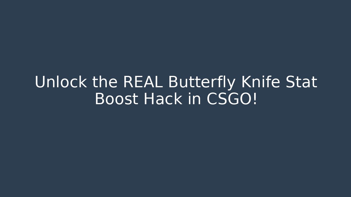 Unlock the REAL Butterfly Knife Stat Boost Hack in CSGO!