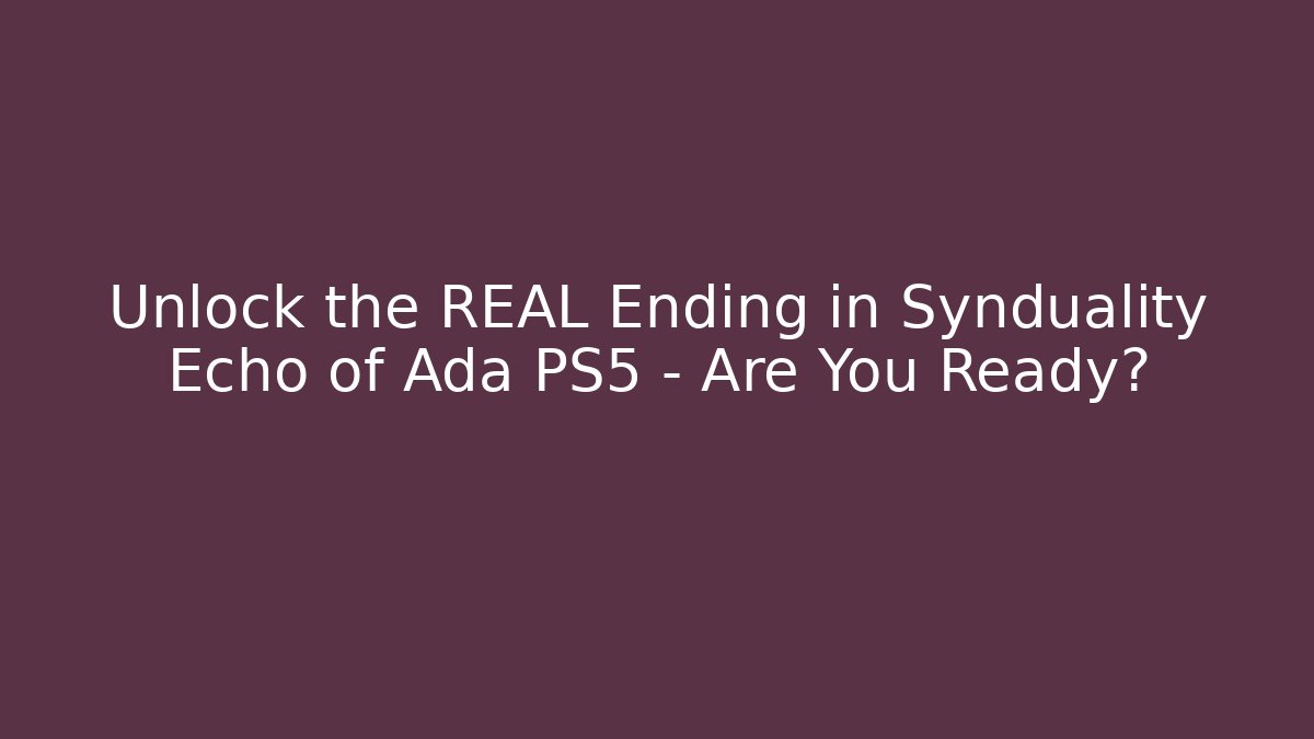 Unlock the REAL Ending in Synduality Echo of Ada PS5 – Are You Ready?