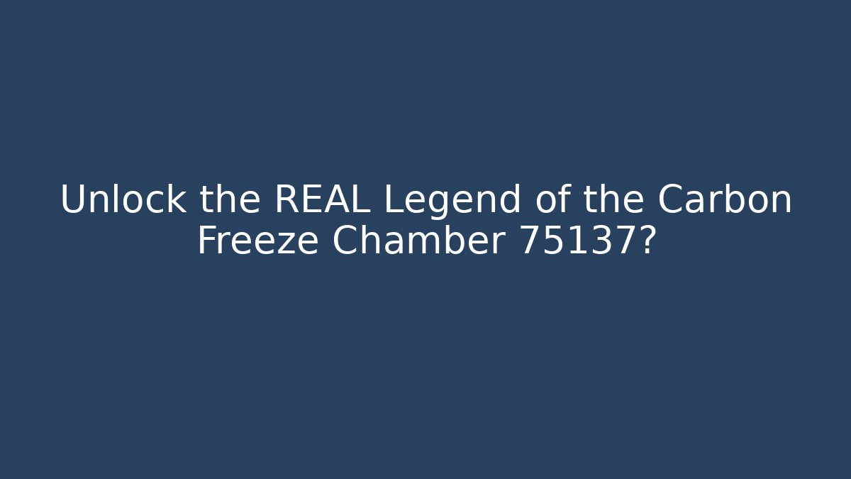 Unlock the REAL Legend of the Carbon Freeze Chamber 75137?