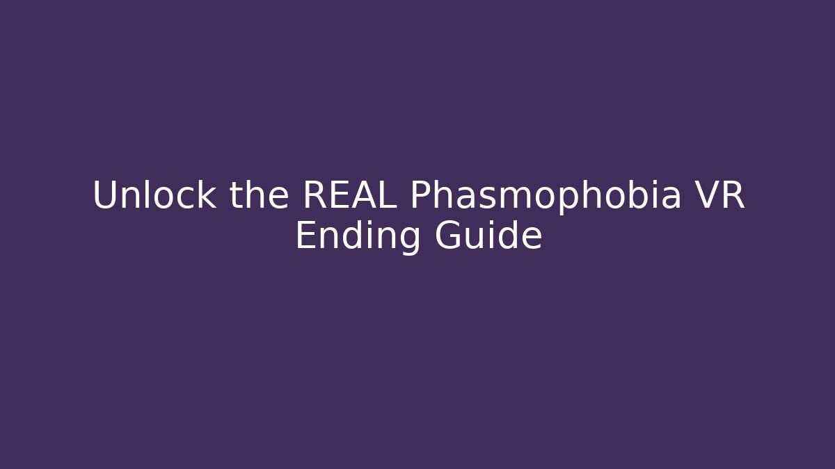 Unlock the REAL Phasmophobia VR Ending Guide