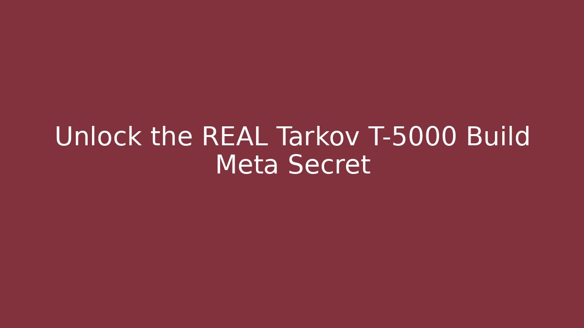 Unlock the REAL Tarkov T-5000 Build Meta Secret