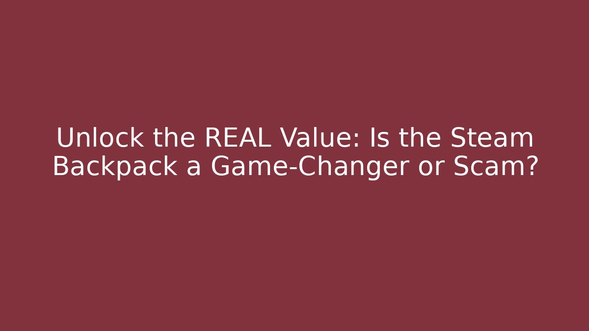 Unlock the REAL Value: Is the Steam Backpack a Game-Changer or Scam?