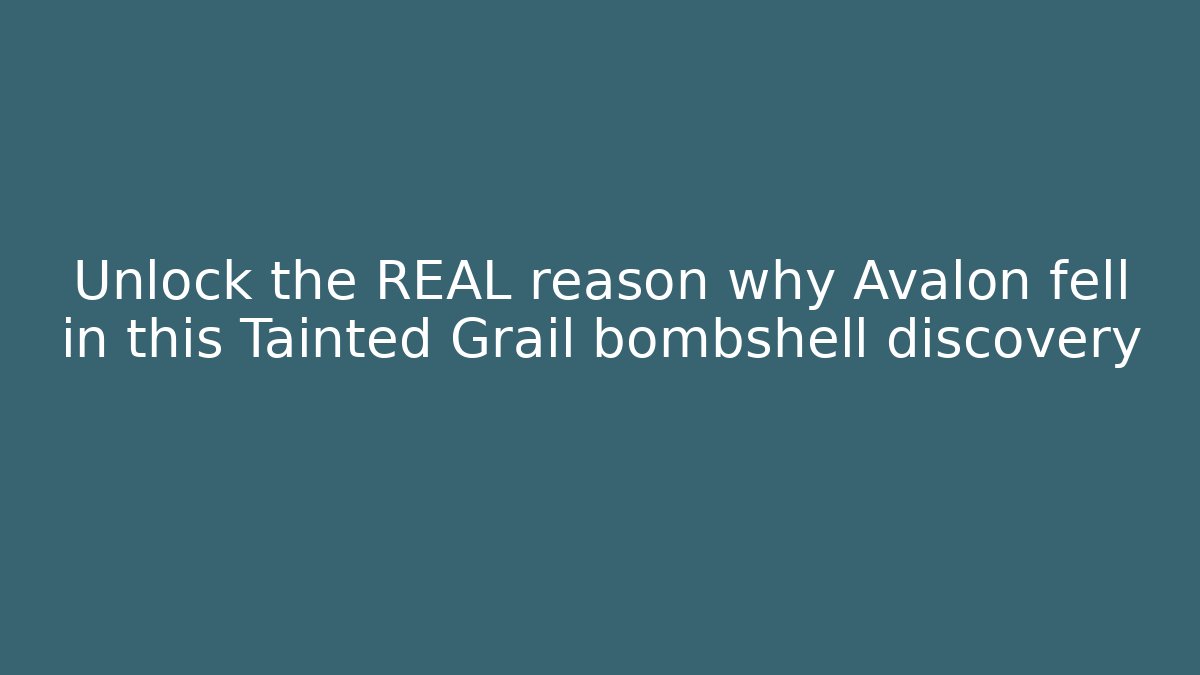 Unlock the REAL reason why Avalon fell in this Tainted Grail bombshell discovery