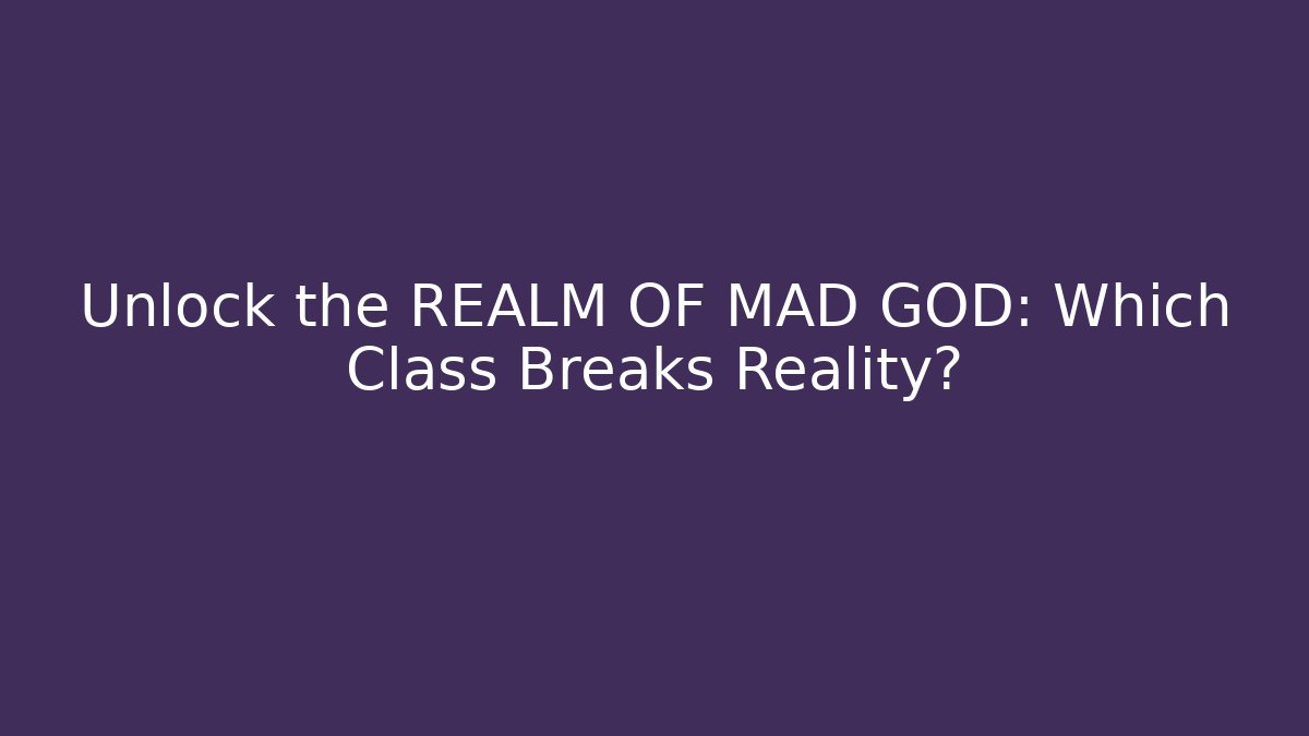Unlock the REALM OF MAD GOD: Which Class Breaks Reality?