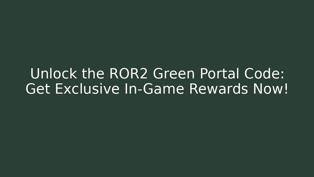 Unlock the ROR2 Green Portal Code: Get Exclusive In-Game Rewards Now!