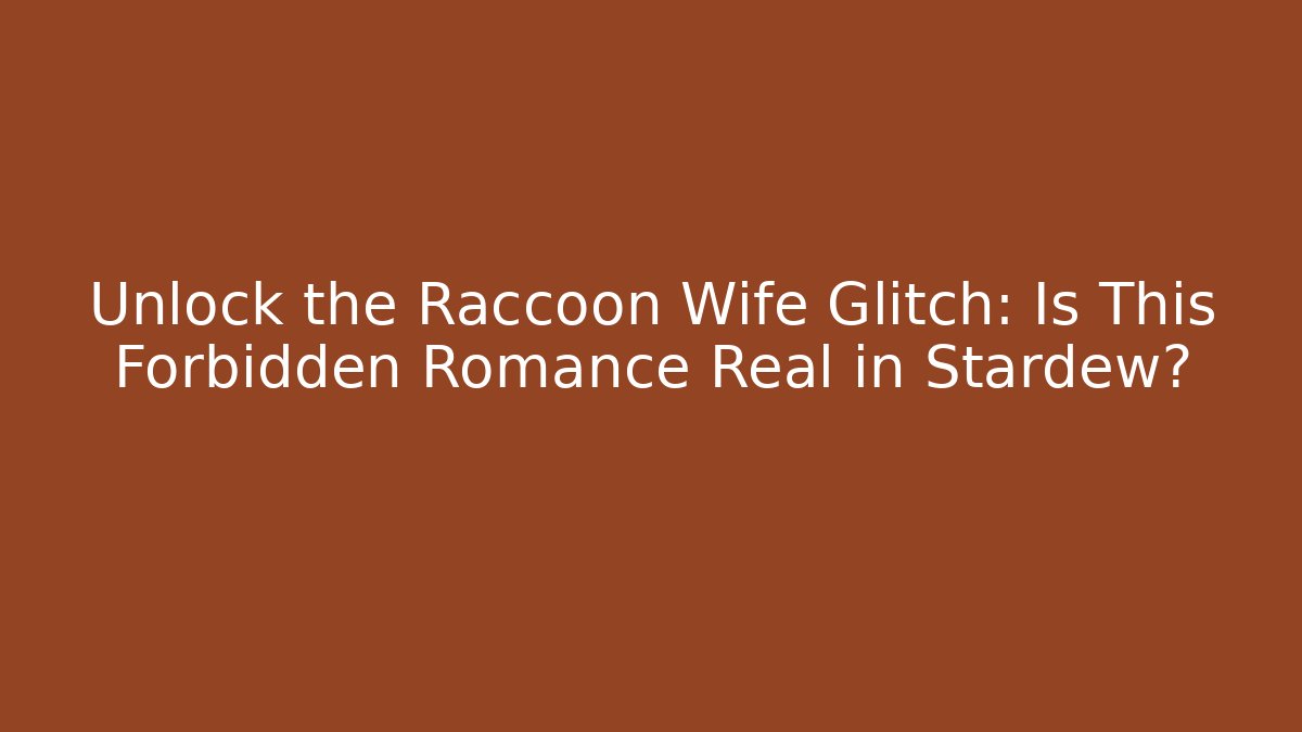 Unlock the Raccoon Wife Glitch: Is This Forbidden Romance Real in Stardew?