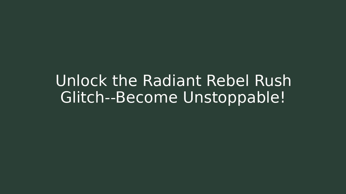 Unlock the Radiant Rebel Rush Glitch—Become Unstoppable!