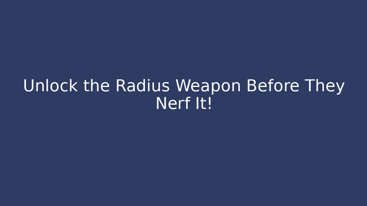 Unlock the Radius Weapon Before They Nerf It!