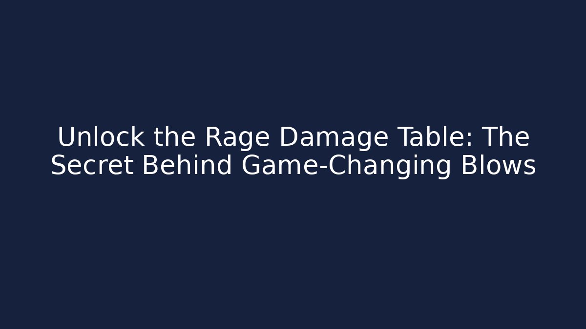 Unlock the Rage Damage Table: The Secret Behind Game-Changing Blows
