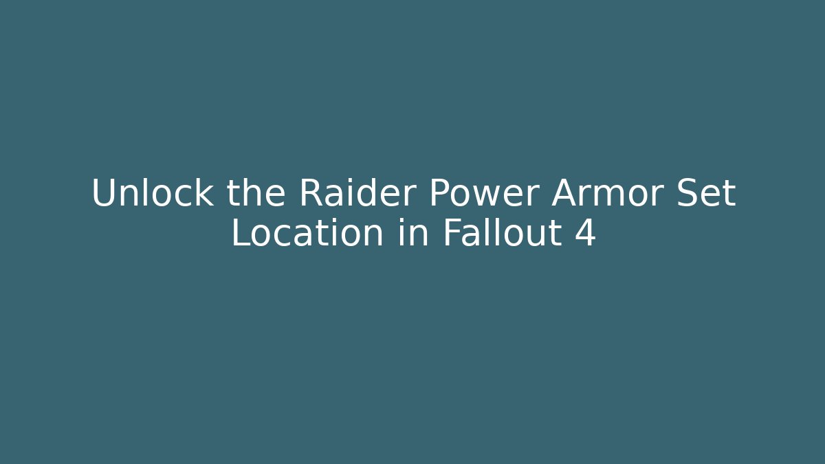 Unlock the Raider Power Armor Set Location in Fallout 4
