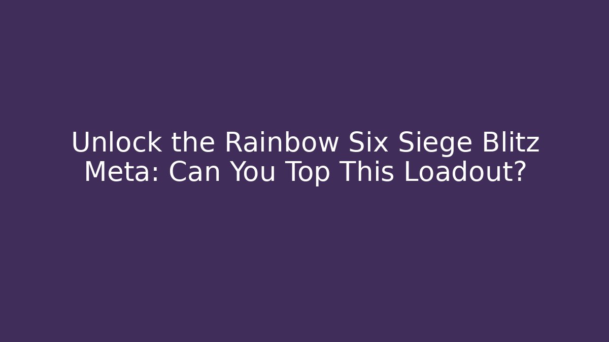Unlock the Rainbow Six Siege Blitz Meta: Can You Top This Loadout?