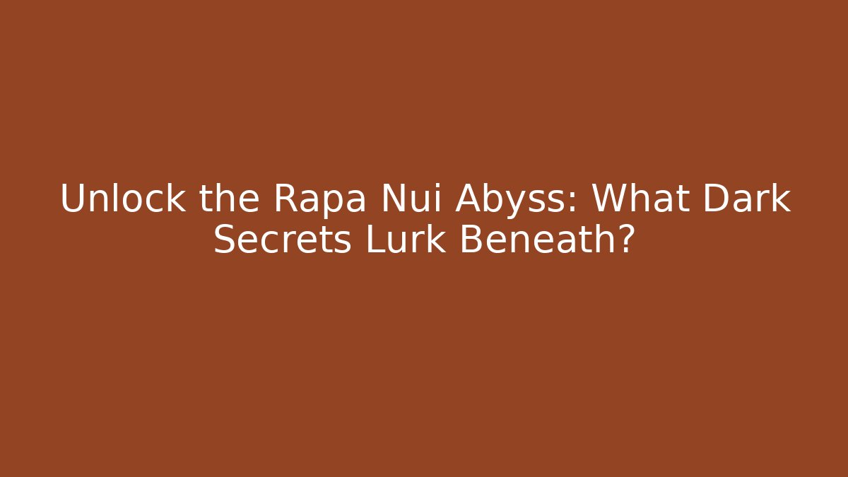 Unlock the Rapa Nui Abyss: What Dark Secrets Lurk Beneath?