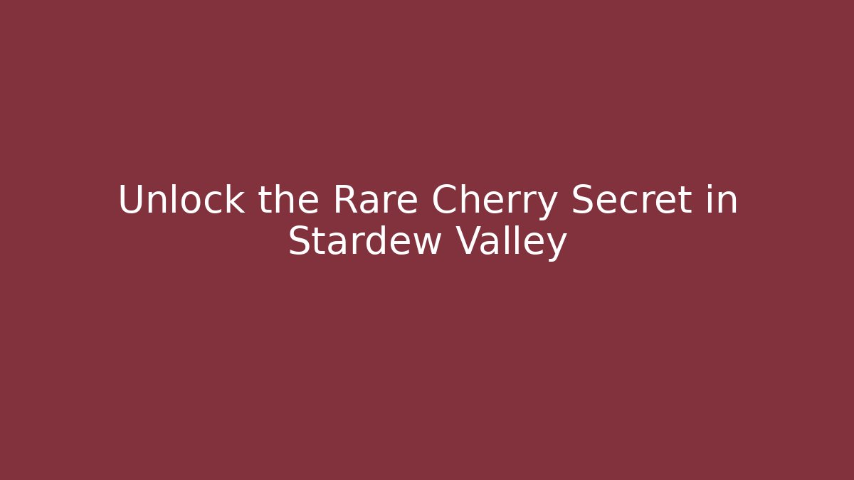 Unlock the Rare Cherry Secret in Stardew Valley