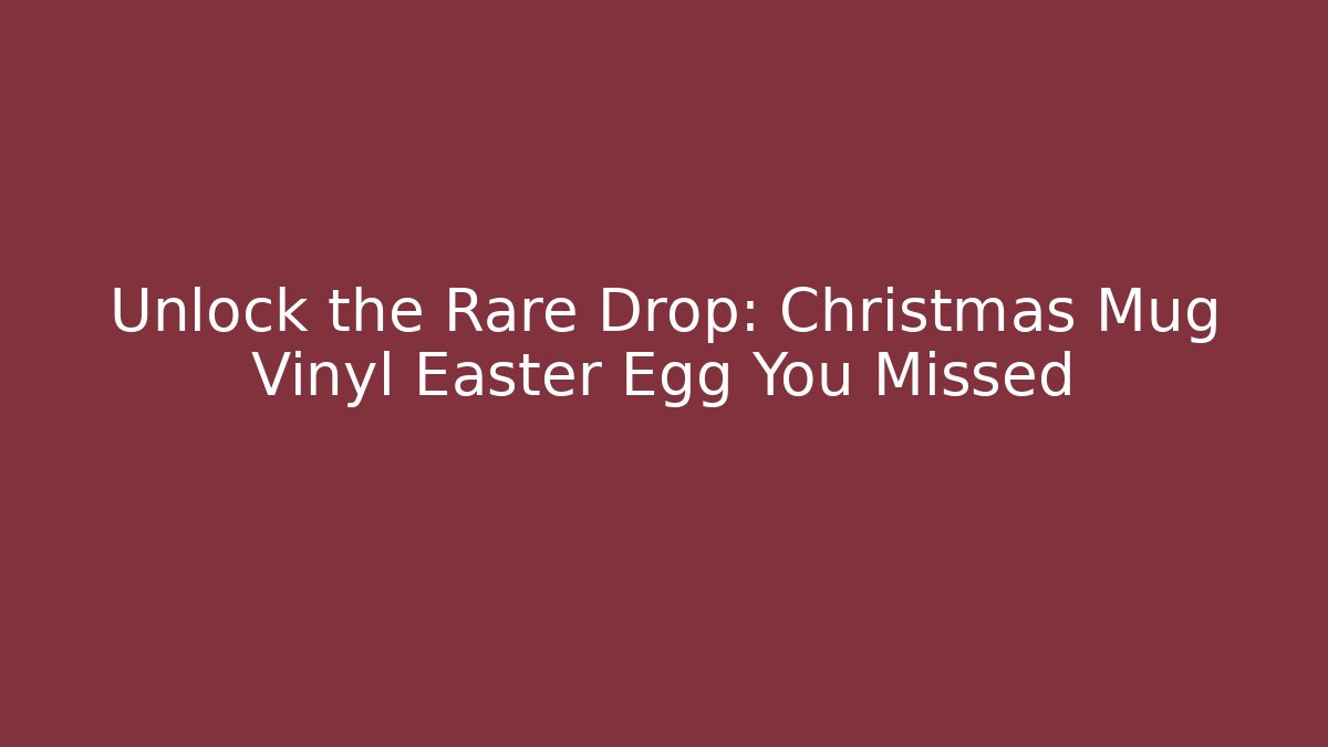 Unlock the Rare Drop: Christmas Mug Vinyl Easter Egg You Missed