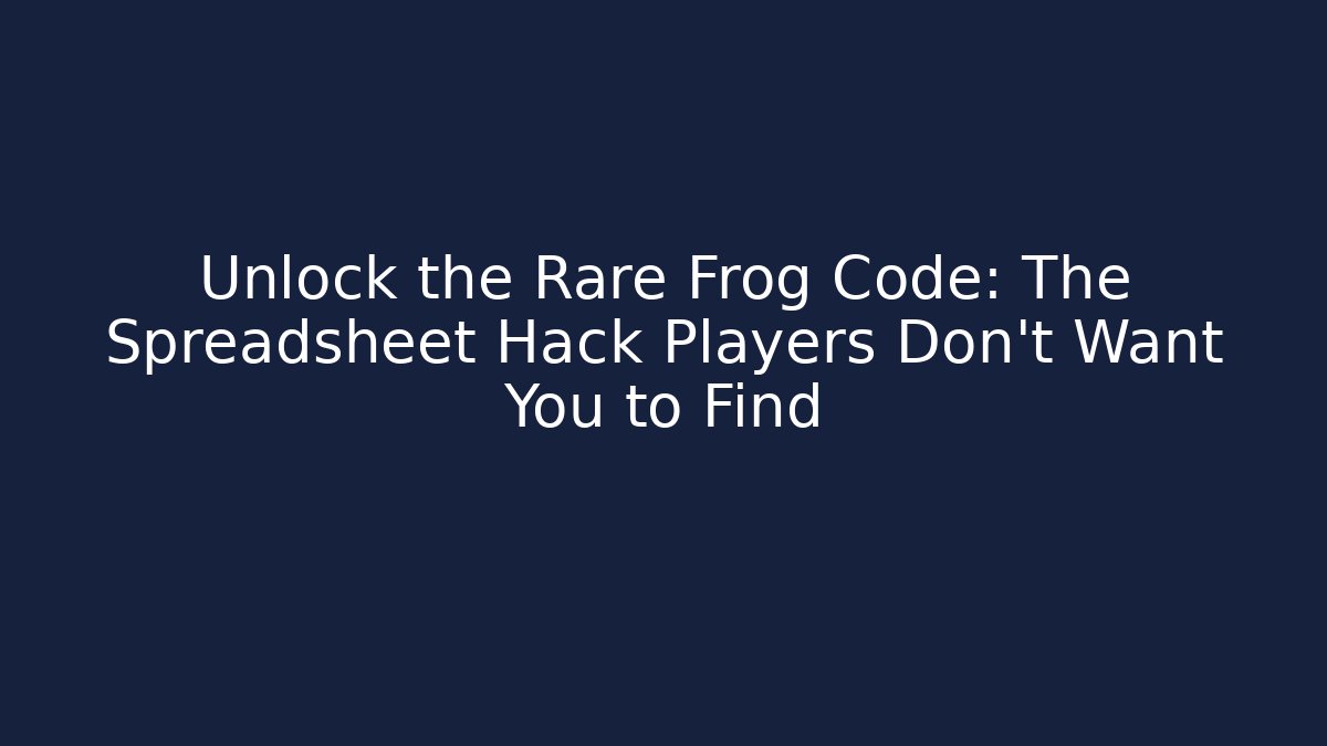 Unlock the Rare Frog Code: The Spreadsheet Hack Players Don’t Want You to Find