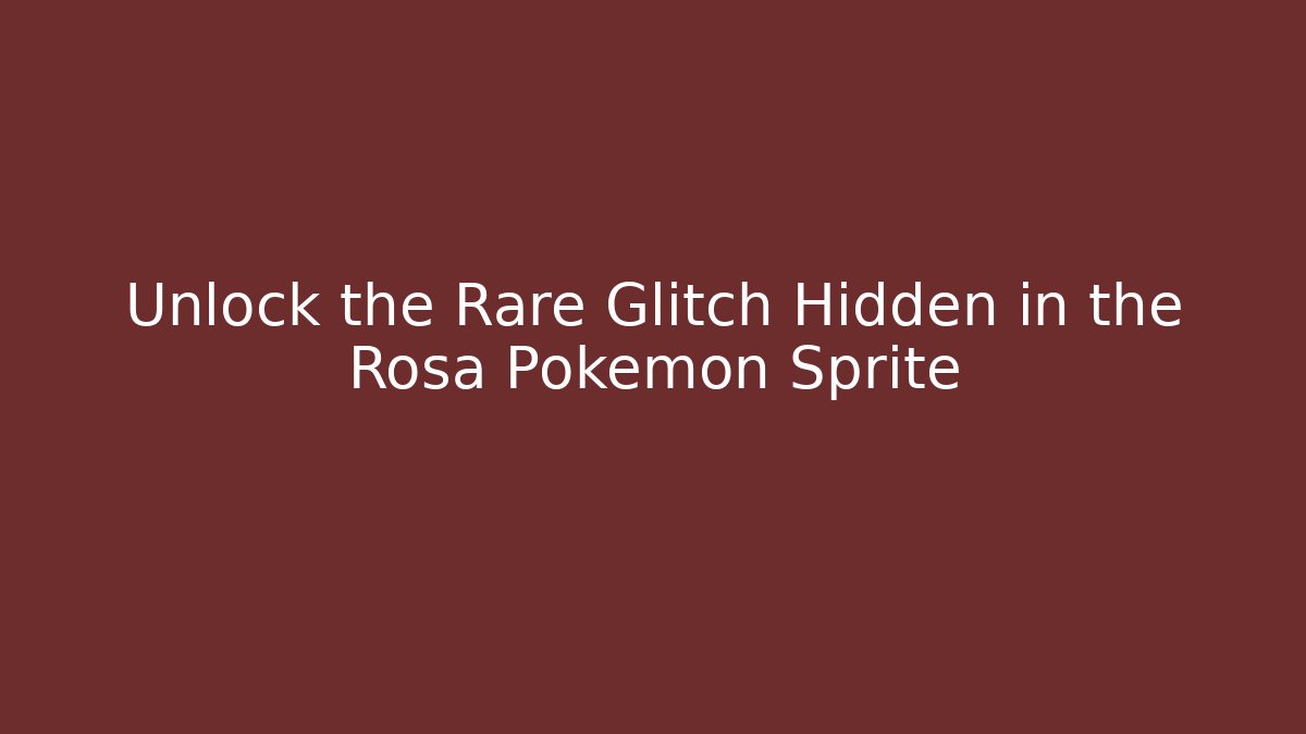 Unlock the Rare Glitch Hidden in the Rosa Pokémon Sprite