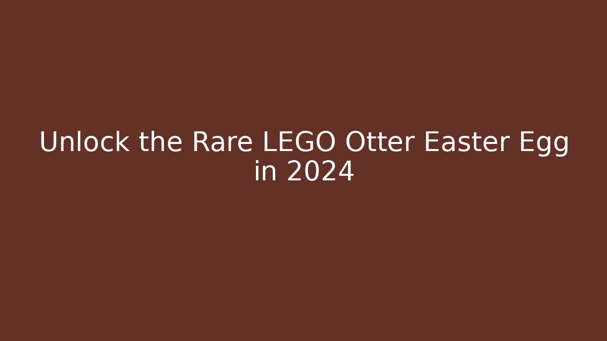 Unlock the Rare LEGO Otter Easter Egg in 2024