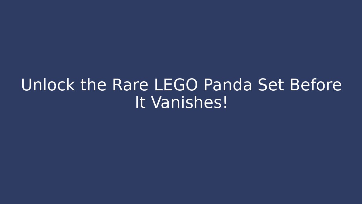 Unlock the Rare LEGO Panda Set Before It Vanishes!