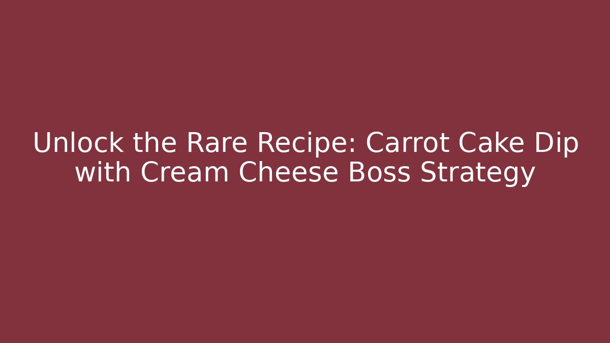 Unlock the Rare Recipe: Carrot Cake Dip with Cream Cheese Boss Strategy