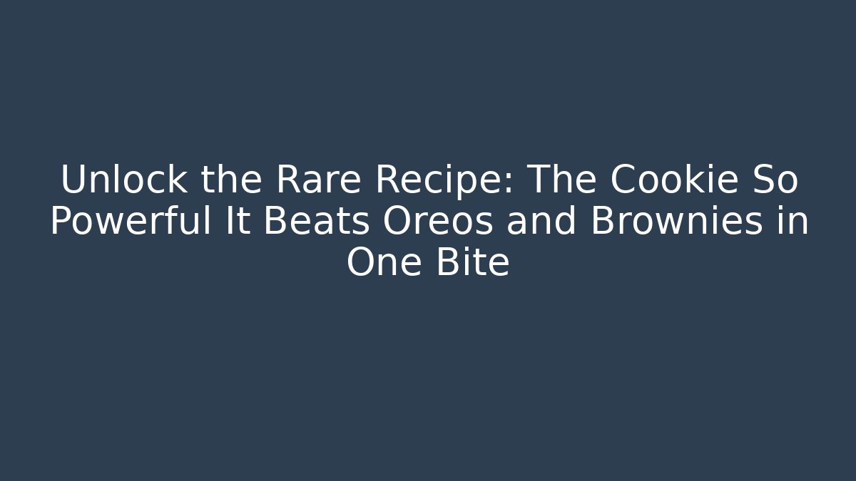 Unlock the Rare Recipe: The Cookie So Powerful It Beats Oreos and Brownies in One Bite