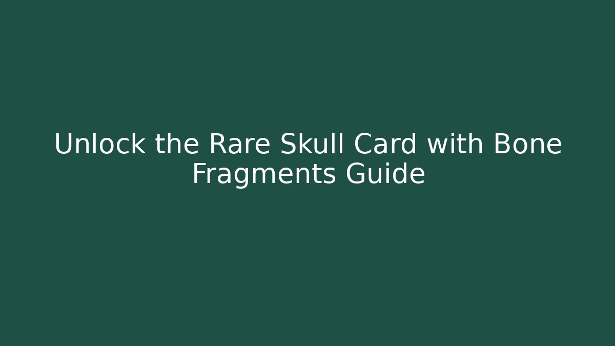 Unlock the Rare Skull Card with Bone Fragments Guide