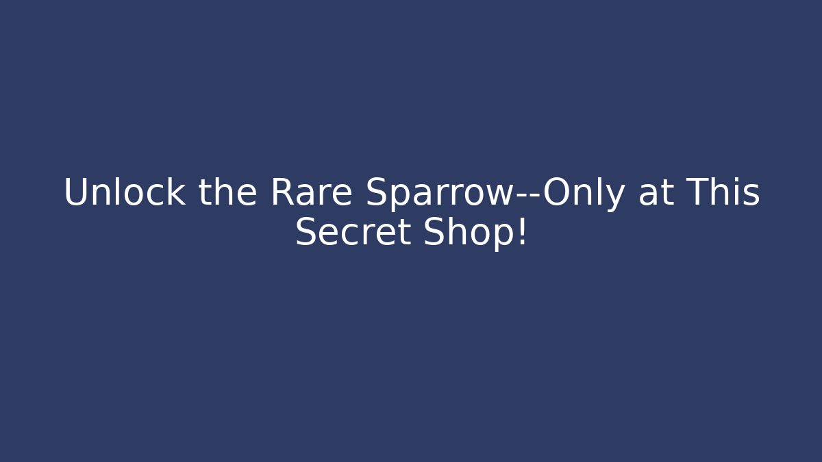 Unlock the Rare Sparrow—Only at This Secret Shop!