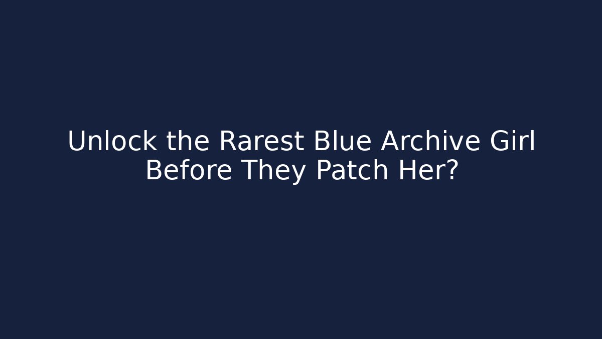 Unlock the Rarest Blue Archive Girl Before They Patch Her?