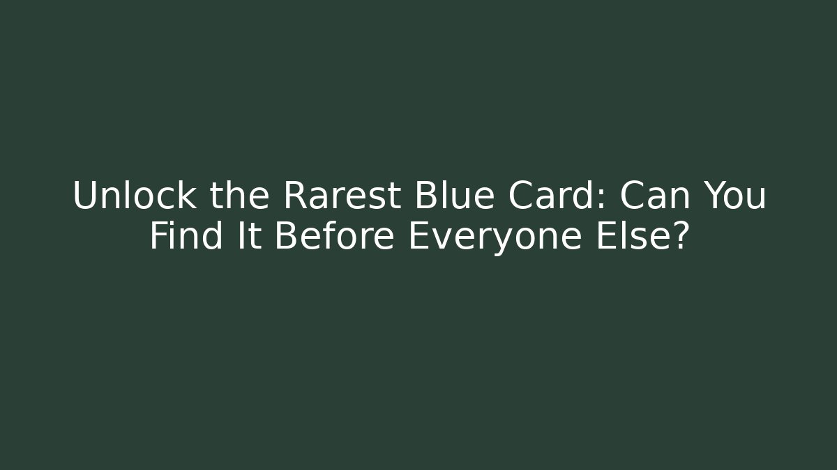 Unlock the Rarest Blue Card: Can You Find It Before Everyone Else?
