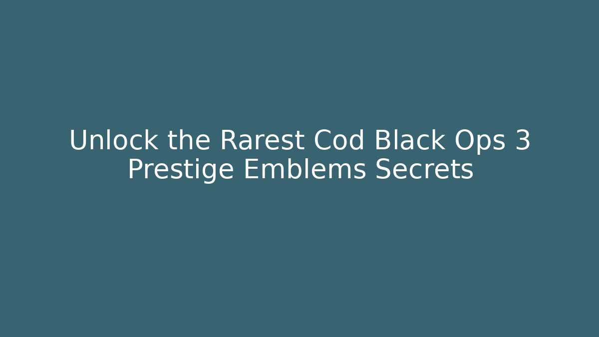 Unlock the Rarest Cod Black Ops 3 Prestige Emblems Secrets