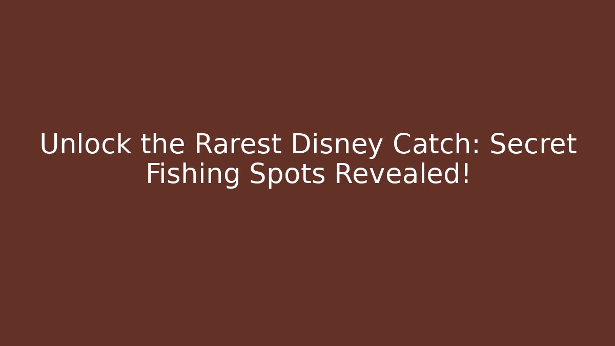 Unlock the Rarest Disney Catch: Secret Fishing Spots Revealed!