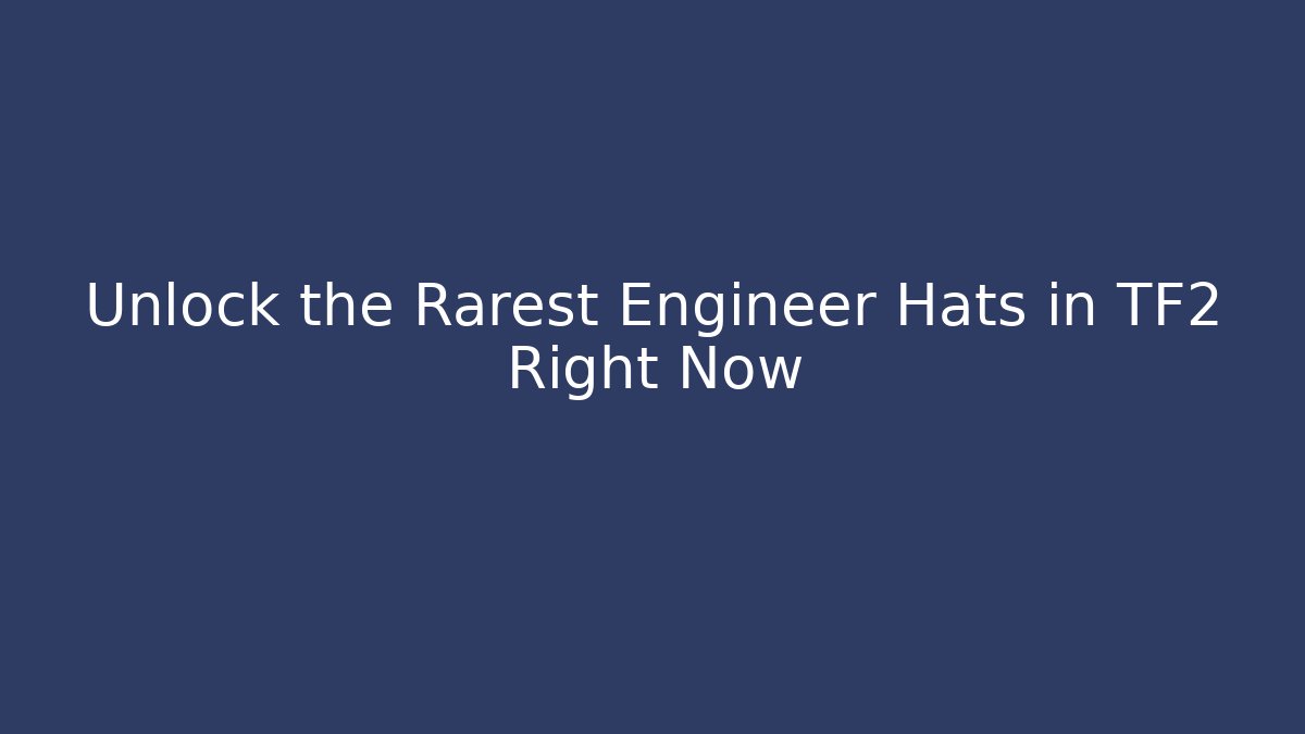 Unlock the Rarest Engineer Hats in TF2 Right Now - Critter Realm
