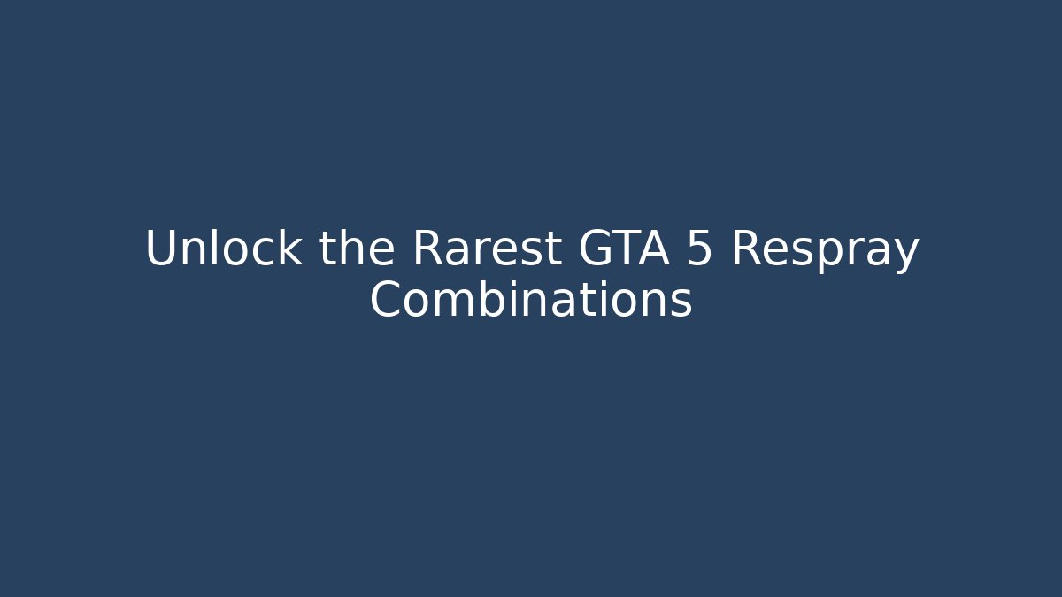 Unlock the Rarest GTA 5 Respray Combinations