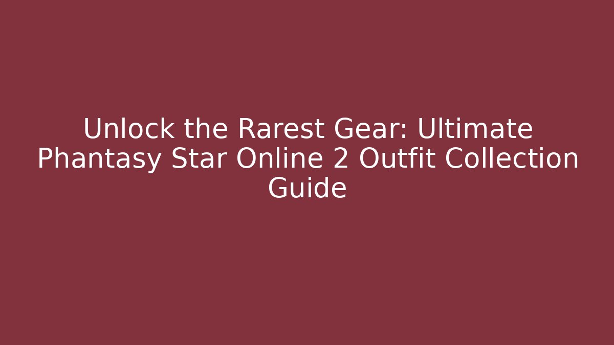 Unlock the Rarest Gear: Ultimate Phantasy Star Online 2 Outfit Collection Guide