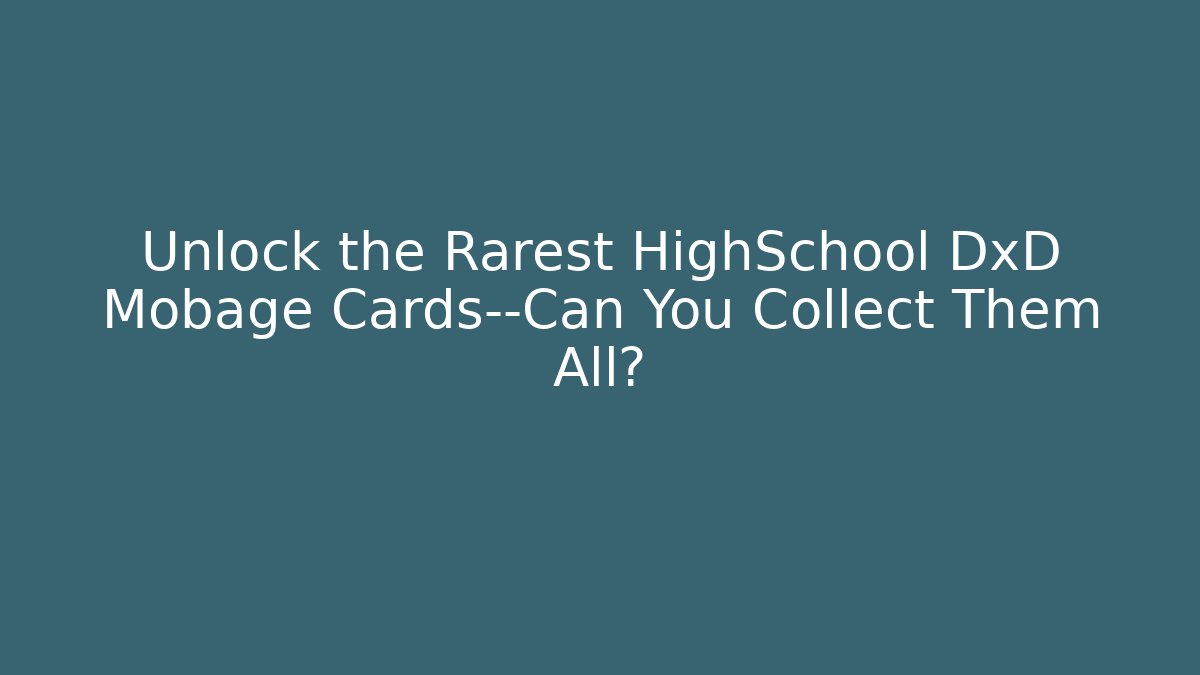 Unlock the Rarest HighSchool DxD Mobage Cards—Can You Collect Them All?